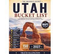 Utah Bucket List Guide: Take the Ultimate Travel Journey Through Utah’s Mighty 5 National Parks, Red Rock Highways, Scenic Small Towns & 150 Revolutionary Travel Adventures with Maps