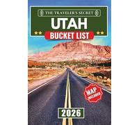 Utah Bucket List: The Complete Travel Guide to 150 Epic Adventures, Hiking Trails, and Scenic Drives Across Zion, Arches, Bryce Canyon, and Utah’s Wildest Landscapes (includes interactive map)