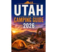 UTAH CAMPING GUIDE 2026: A Practical Guide to National Parks, Public Lands, and Campsites