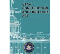 Utah Construction and Fire Codes Act: Title 15A, January 2025 Version