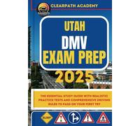 Utah DMV Exam Prep 2025: The Essential Study Guide with Realistic Practice Tests and Comprehensive Driving Rules to Pass on Your First Try