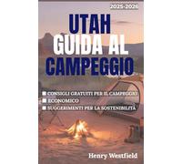 UTAH GUIDA AL CAMPEGGIO 2025-2026: I migliori campeggi, consigli essenziali e avventure all'aria aperta per tutti i livelli di abilità