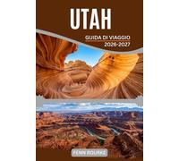 UTAH GUIDA DI VIAGGIO 2026-2027: Itinerari pratici di più giorni, tabelle stagionali e strumenti di pianificazione flessibili per un'esplorazione indipendente in tutta sicurezza.