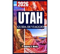 UTAH GUIDA DI VIAGGIO 2026: Una Roadmap Pratica per Itinerari Panoramici, Cucina Locale, Avventure all’Aperto e Pianificazione Intelligente