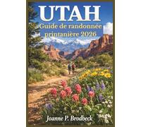 UTAH Guide de randonnée printanière 2026: Votre guide des plus beaux sentiers printaniers, parcs nationaux, canyons rouges, fleurs sauvages et routes panoramiques de l’Utah.