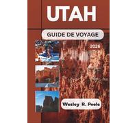 Utah Guide De Voyage 2026: Planifiez des journées plus intelligentes à travers les parcs nationaux, les routes panoramiques et les sentiers de roches ... réaliste et des stratégies de base pratiques