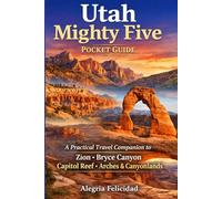 Utah Mighty Five Pocket Guide: A Practical Travel Companion to Zion Bryce Canyon Capitol Reef Arches & Canyonlands
