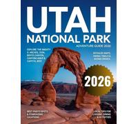 Utah National Park Adventure Guide 2026-2027: Mighty 5 Journey With Best Routes, Maps, Top Attraction, Hiking Trails & More