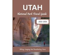 Utah National Park Travel Guide 2025-2026: Hiking, Camping And Breathtaking Views