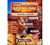 UTAH NATIONAL PARK TRAVEL GUIDE 2026-2027: 150+ Trails includes Hidden Gems Across Zion, Bryce Canyon, Arches, Canyonlands, Capitol Reef & Beyond, with Insider Tips, Seasonal Planning & Detailed Map