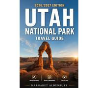 UTAH National Park Travel Guide: The First-Timer’s Road Trip Guide to Zion, Bryce Canyon, Arches, Canyonlands & Capitol Reef - Smart Planning, Scenic Drives, Easy Itineraries, and Travel Tips