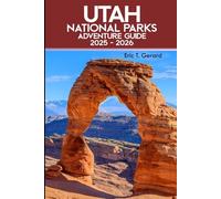 Utah National Parks Adventure Guide 2025-2026: Explore Hidden Gems, Scenic Drives, Top Hikes, Outdoor Tips, and Breathtaking Trails from Zion to Capitol Reef