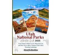 Utah National Parks Adventure Guide 2025: Your Guide on Where to Go, What It’ll Cost, and How Not to Miss a Thing in Utah’s Most Stunning Landscapes