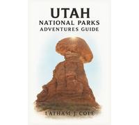 Utah National Parks Adventure Guide: Complete Travel Manual to Explore Zion, Bryce Canyon, Arches, Capitol Reef and Canyonlands with Insider Tips, ... and Pictures (Ultimate Travel Explorer)