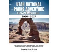 UTAH NATIONAL PARKS ADVENTURE TRAVEL GUIDE 2026-2027: Plan Epic Scenic Drives, Legendary Hiking Trails, Red Rock Landscapes, Outdoor Adventures, and Essential Trip Tips