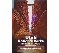 Utah National Parks Handbook 2026: A Travel Guide to National Parks, Scenic Drives, and the American Southwest