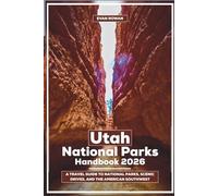 Utah National Parks Handbook 2026: A Travel Guide to National Parks, Scenic Drives, and the American Southwest