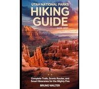 UTAH NATIONAL PARKS HIKING GUIDE 2026-2027: Complete Trails, Itineraries, and Practical Planning for the Mighty Five