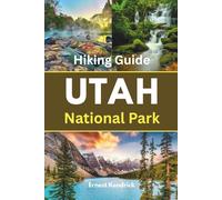 Utah National Parks Hiking Guide: Comprehensive exposition of day hikes for all skill levels