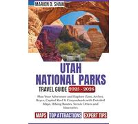 UTAH NATIONAL PARKS TRAVEL GUIDE 2025-2026: Plan Your Adventure and Explore Zion, Arches, Bryce, Capitol Reef & Canyonlands with Detailed Maps, Hiking Routes, Scenic Drives and Itineraries