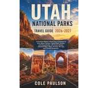 Utah National Parks Travel Guide 2026-2027: A Practical Mighty 5 Road-Trip Companion to Zion, Bryce Canyon, Capitol Reef, Arches, and Canyonlands, with Scenic Drives, Hikes, RV, Maps and Itineraries.
