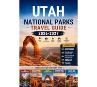 Utah National Parks Travel Guide 2026-2027: Explore Utah’s Mighty Five, Zion, Bryce Canyon, Arches, Canyonlands, and Capitol Reef with Scenic Drives, ... Families, Couples, and Adventure Travelers