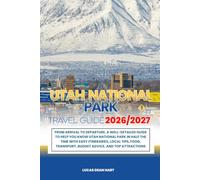 UTAH NATIONAL PARKS TRAVEL GUIDE 2026/2027: From Arrival to Departure, a Well-Detailed Guide to Help You Know UTAH NATIONAL PARKS in Half the Time ... Budget Advice, and Top Attractions.