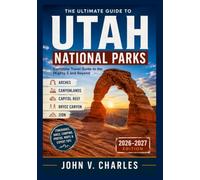 UTAH NATIONAL PARKS TRAVEL GUIDE 2026-2027: Utah National Parks Travel Guide 2026-2027 The Ultimate Guide to the Mighty 5 - Scenic Drives, Hiking ... Gems, Itineraries & Essential Travel Tips
