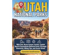 Utah National Parks Travel Guide: 2026 - 2027: With Zion, Bryce Canyon, Arches, Capitol Reef & Canyonlands National Parks Strategic Itineraries, Hiking Tips, and Scenic Drives