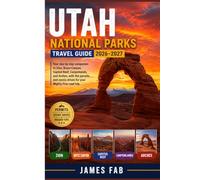 UTAH NATIONAL PARKS TRAVEL GUIDE 2026-2027: Your day-by-day companion to Zion, Bryce Canyon, Capitol Reef, Canyonlands, and Arches, with the permits and scenic drives for your Mighty Five road trip.