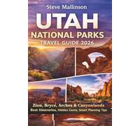 Utah National Parks Travel Guide 2026-2027: Zion, Bryce Canyon, Arches and Canyonlands: Best Itineraries, Hidden Gems, Smart Planning Tips, and How to Avoid Crowds