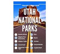 UTAH NATIONAL PARKS TRAVEL GUIDE 2026: Scenic Drives, Mighty Five Itineraries, Hidden Trails, Local Food & Seasonal Travel Tips for Zion, Bryce, Arches, Canyonlands & Capitol Reef