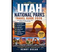 Utah National Parks Travel Guide 2026: Scenic Road Trips Through Zion, Bryce Canyon, Arches, Canyonlands and Capitol Reef With Smart Travel Tips