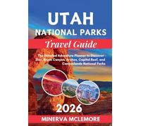 Utah National Parks Travel Guide 2026: The Detailed Adventure Planner to Discover Zion, Bryce Canyon, Arches, Capitol Reef, and Canyonlands National Parks