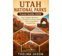 UTAH NATIONAL PARKS TRAVEL GUIDE 2026: Your Complete Adventure Through Zion, Bryce Canyon Arches, Canyonlands & Capitol Reef