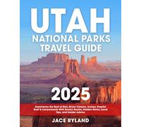 Utah National Parks Travel Guide: Experience the Best of Zion, Bryce Canyon, Arches, Capitol Reef & Canyonlands With Scenic Routes, Hidden Gems, Local Tips, and Insider Advice