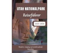 Utah Nationalpark-Reiseführer 2025-2026: Wandern, Camping und atemberaubende Aussichten