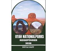 Utah Nationalpark-Reiseführer 2026: Erkunden Sie Arches, Zion, Bryce Canyon, Canyonlands und Capitol Reef wie ein Einheimischer