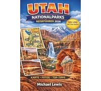 UTAH NATIONALPARKS REISEFÜHRER 2026 (VOLLFARBIG): Zion, Bryce Canyon, Arches, Canyonlands und Capitol Reef: Karten, Panoramastraßen, die besten ... Geheimtipps und praktische Ratschläge
