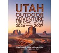 UTAH OUTDOOR ADVENTURE AND ROAD ATLAS 2026-2027: MAPS FOR SCENIC DRIVES, OUTDOOR ACTIVITIES, AND HIDDEN GEMS ACROSS UTAH