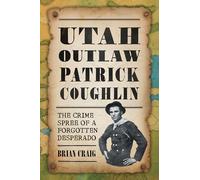 Utah Outlaw Patrick Coughlin: The Crime Spree of a Forgotten Desperado (True Crime)