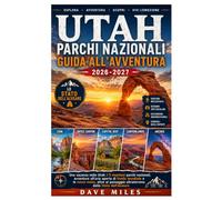 Utah parchi nazionali guida all'avventura 2026-2027: Una vacanza nello Utah: i 5 maestosi parchi nazionali, avventure all'aria aperta di livello ... ultraterreno dello Stato dell'Alveare.