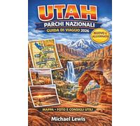 UTAH PARCHI NAZIONALI GUIDA DI VIAGGIO 2026 (A COLORI): Zion, Bryce Canyon, Arches, Canyonlands e Capitol Reef con mappe, percorsi panoramici, ... stradali, tesori nascosti e consigli pratici