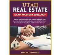 UTAH REAL ESTATE EXAM MASTERY 2026/2027: Pass on Your First Try with 800+ Practice Questions, Clear State Law Breakdowns, Step-by-Step Math Drills, ... Smart Study Plans, and Proven Test Strategies