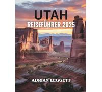 UTAH REISEFÜHRER 2025: Entdecken Sie atemberaubende Reiseziele, geheime Schätze und aufregende Erlebnisse für die Reise Ihres Lebens!