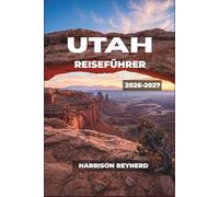 Utah Reiseführer 2026-2027: Intelligente Routenvorschläge für Nationalparks, Skigebiete, Das Erbe der amerikanischen Ureinwohner und Abenteuer in der Wildnis