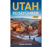 Utah Reiseführer 2026: Aktualisiertes Handbuch zur Erkundung des Landes der endlosen Horizonte