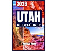 UTAH REISEFÜHRER 2026: Ein Praktischer Reiseplan für Panoramastraßen, Regionale Küche, Outdoor Erlebnisse und Klare Planung