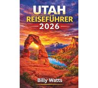 Utah Reiseführer 2026: Erkunden Sie Zion, Bryce Canyon, Arches, Canyonlands, malerische Panoramastraßen, Outdoor-Abenteuer und verborgene Wüstenwunder.