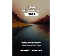 UTAH REISEFÜHRER 2026: Erleben Sie legendäre Nationalparks zerklüftete Canyons malerische Nebenstraßen und lokale Wunder (TRAVELING MADE EASY IN ENGLISH AND GERMAN)